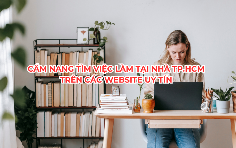 Cẩm Nang Tìm Việc Làm Tại Nhà TP.HCM Trên Các Website Uy Tín